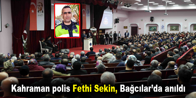 Kahraman polis Fethi Sekin, Bağcılar’da anıldı