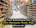 Tüm ambalajlardan ‘geri dönüşüm katkı payı’ alınacak