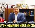 ”BÜYÜK OLMANIN NERESİNDEYİZ”