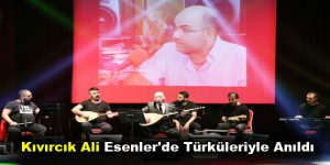 Kıvırcık Ali Esenler’de Türküleriyle Anıldı