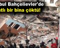 İstanbul Bahçelievler’de bina çöktü!