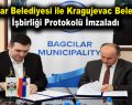 Bağcılar Belediyesi ile Kragujevac Belediyesi işbirliği protokolü imzaladı