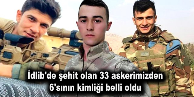 Şehitlerimizin kimliği belli olmaya başladı İdlib’de şehit olan 33 askerimizden 6’sının kimliği belli oldu Esed