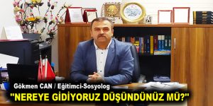 ”NEREYE GİDİYORUZ DÜŞÜNDÜNÜZ MÜ?”