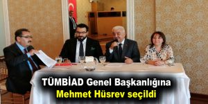 TÜMBİAD Genel Başkanlığına Mehmet Hüsrev seçildi