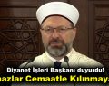 Diyanet İşleri Başkanı duyurdu! ”Namazlar Cemaatle Kılınmayacak”