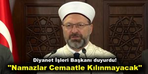 Diyanet İşleri Başkanı duyurdu! ”Namazlar Cemaatle Kılınmayacak”