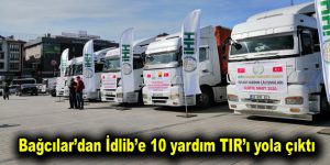 Bağcılar’dan İdlib’e 10 yardım TIR’ı yola çıktı