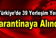 Koronavirüs tedbirleri kapsamında 39 yerleşim yeri karantinaya alındı İçişleri Bakanlığı,