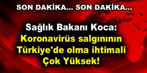 Sağlık Bakanı Koca: Koronavirüs salgınının Türkiye’de olma ihtimali çok yüksek!
