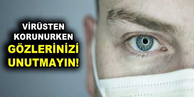 VİRÜSTEN KORUNURKEN GÖZLERİNİZİ UNUTMAYIN