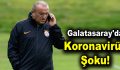 Galatasaray’da Koronavirüs Şoku!