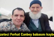 Gazeteci Ferhat Canbey babasını kaybetti Vuslat TV Yönetim Kurulu Başkanı,