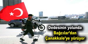 Dedesinin yolunda Bağcılar’dan Çanakkale’ye yürüyor