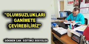 OLUMSUZLUKLARI GANİMETE ÇEVİREBİLİRİZ