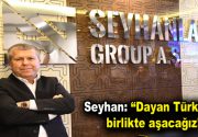 Seyhan: “Dayan Türkiyem, birlikte aşacağız!” Seyhanlar Group A.Ş Yönetim Kurulu