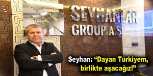 Seyhan: “Dayan Türkiyem, birlikte aşacağız!”