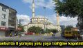 İstanbul’da 8 yürüyüş yolu yaya trafiğine kapatıldı