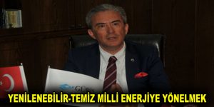 YENİLENEBİLİR-TEMİZ MİLLİ ENERJİYE YÖNELMEK