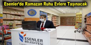 Esenler’de Ramazan Ruhu Evlere Taşınacak