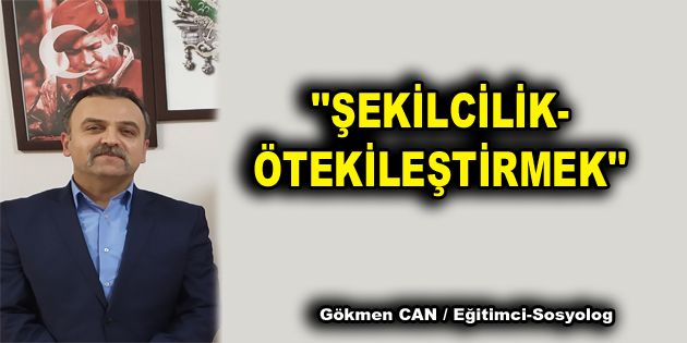 ”ŞEKİLCİLİK-ÖTEKİLEŞTİRMEK”