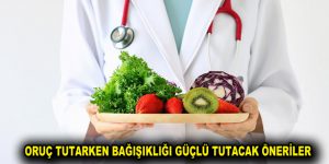 ORUÇ TUTARKEN BAĞIŞIKLIĞI GÜÇLÜ TUTACAK ÖNERİLER