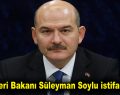 İçişleri Bakanı Süleyman Soylu istifa etti!