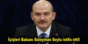 İçişleri Bakanı Süleyman Soylu istifa etti!