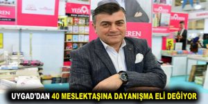 UYGAD’DAN 40 MESLEKTAŞINA DAYANIŞMA ELİ DEĞİYOR