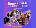 Bayram Coşkusu “Bayramlık Muhabbetler”de!