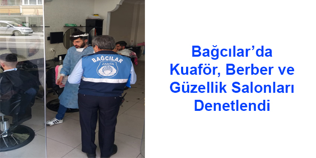 Kuaför, berber ve güzellik salonları denetlendi Kuaför, berber ve güzellik salonları denetlendi Bağcılar Belediyesi Zabıta Müdürlüğü