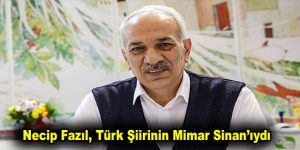 Necip Fazıl, Türk Şiirinin Mimar Sinan’ıydı