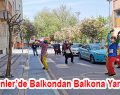 Esenler’de Balkondan Balkona Yarışma!