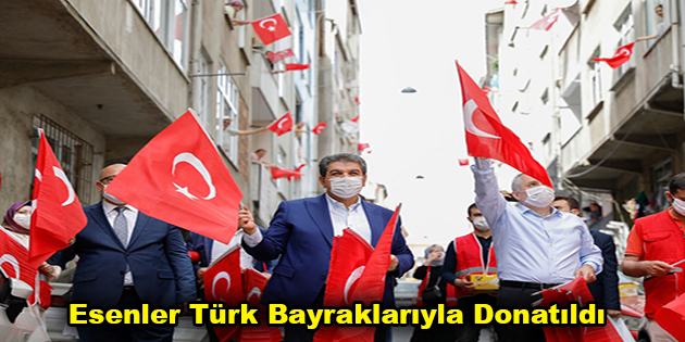 Esenler Türk Bayraklarıyla Donatıldı