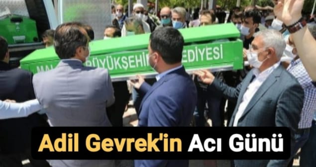 “ADİL GEVREK, BABASINI SON YOLCULUĞUNA UĞURLADI”