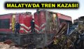 Malatya’da trenler çarpıştı!