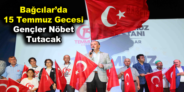 Bağcılar’da 15 Temmuz gecesi gençler nöbet tutacak