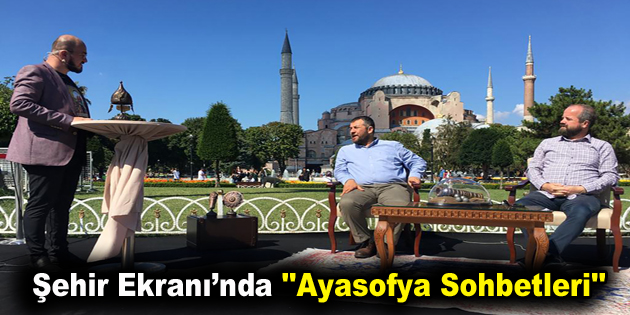 Şehir Ekranı’nda ”Ayasofya Sohbetleri”