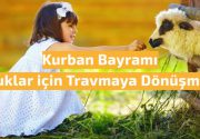Kurban Bayramı Çocuklar için Travmaya Dönüşmesin Bayramlar, toplumumuzda bizi koruyan
