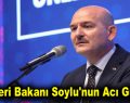 İçişleri Bakanı Soylu’nun Acı Günü!