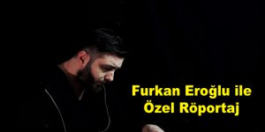 Furkan Eroğlu ile Özel Röportaj