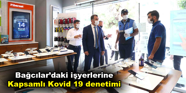 Bağcılar’daki işyerlerine kapsamlı Kovid 19 denetimi