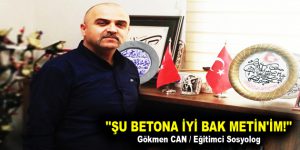 ”ŞU BETONA İYİ BAK METİN’İM!”