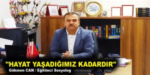 ”HAYAT YAŞADIĞIMIZ KADARDIR”