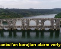 İstanbul’un barajları alarm veriyor
