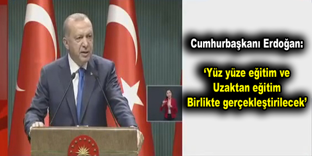 Erdoğan, “Yüz yüze ve uzaktan eğitim birlikte olacak”