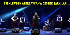 ESENLER’DEN AZERBAYCAN’A DESTEK ŞARKILARI