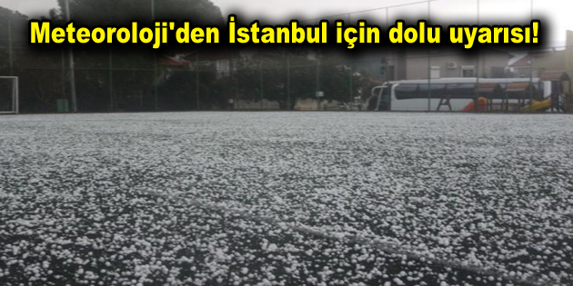 Meteoroloji’den İstanbul için dolu uyarısı!