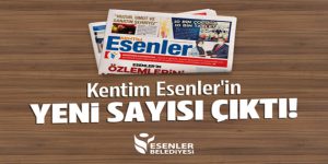 KENTİM ESENLER’İN 64. SAYISI ÇIKTI