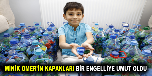 MİNİK ÖMER’İN KAPAKLARI BİR ENGELLİYE UMUT OLDU